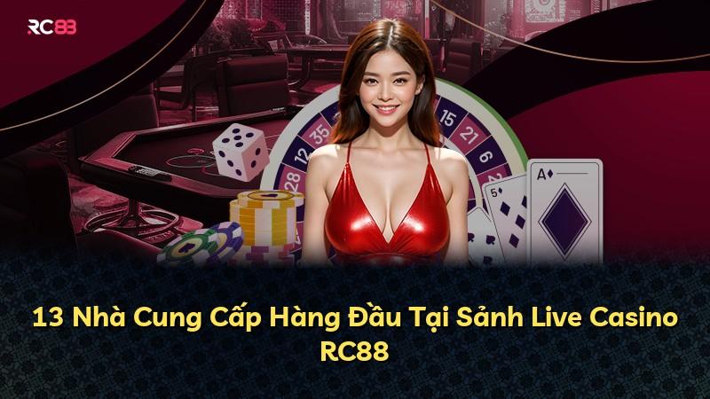 13 Nhà Cung Cấp Hàng Đầu Tại Sảnh Live Casino RC88