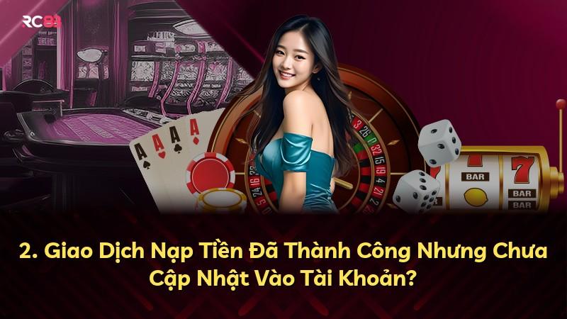 2. Giao Dịch Nạp Tiền Đã Thành Công Nhưng Chưa Cập Nhật Vào Tài Khoản?