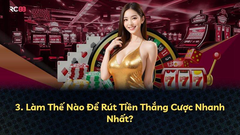 3. Làm Thế Nào Để Rút Tiền Thắng Cược Nhanh Nhất?