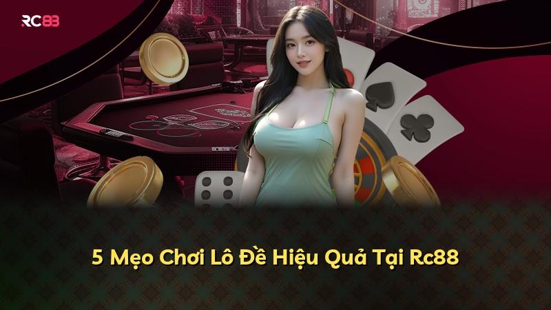 5 Mẹo Chơi Lô Đề Hiệu Quả Tại Rc88