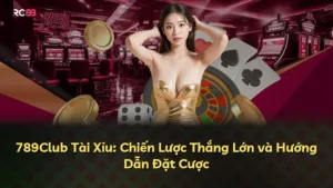 789Club Tài Xỉu: Chiến Lược Thắng Lớn và Hướng Dẫn Đặt Cược