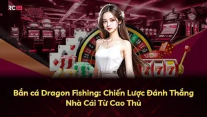 Bắn cá Dragon Fishing: Chiến Lược Đánh Thắng Nhà Cái Từ Cao Thủ