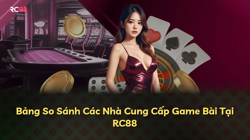 Bảng So Sánh Các Nhà Cung Cấp Game Bài Tại RC88