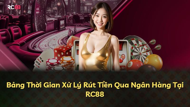 Bảng Thời Gian Xử Lý Rút Tiền Qua Ngân Hàng Tại RC88