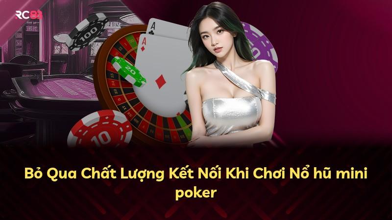 Bỏ Qua Chất Lượng Kết Nối Khi Chơi Nổ hũ mini poker
