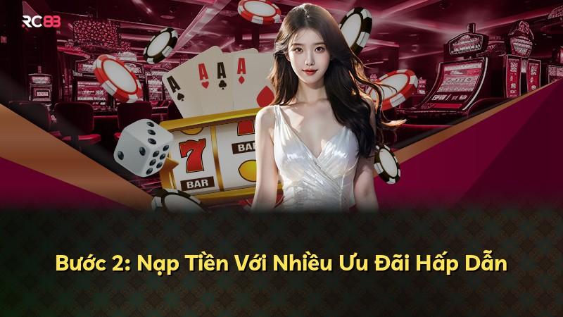 Bước 2: Nạp Tiền Với Nhiều Ưu Đãi Hấp Dẫn