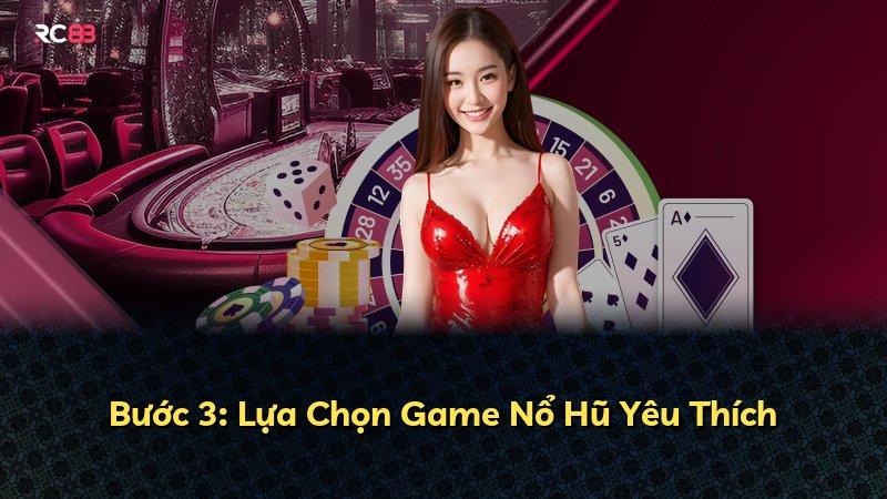 Bước 3: Lựa Chọn Game Nổ Hũ Yêu Thích