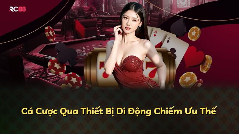 Cá Cược Qua Thiết Bị Di Động Chiếm Ưu Thế
