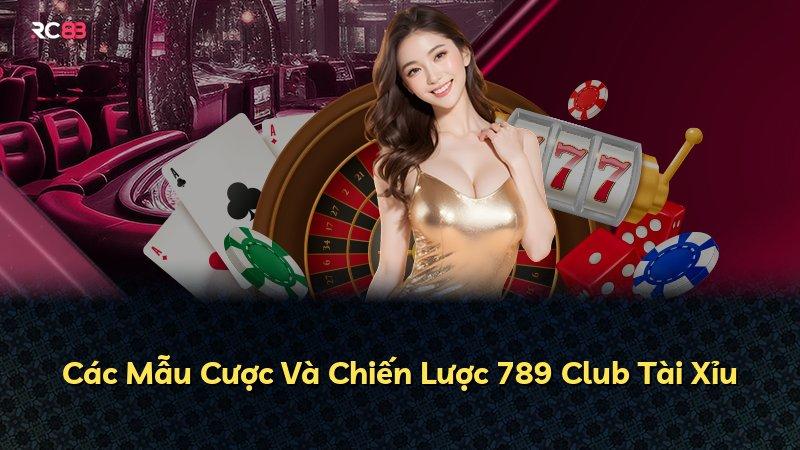 Các Mẫu Cược Và Chiến Lược 789 Club Tài Xỉu