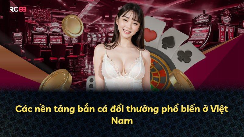 Các nền tảng bắn cá đổi thưởng phổ biến ở Việt Nam