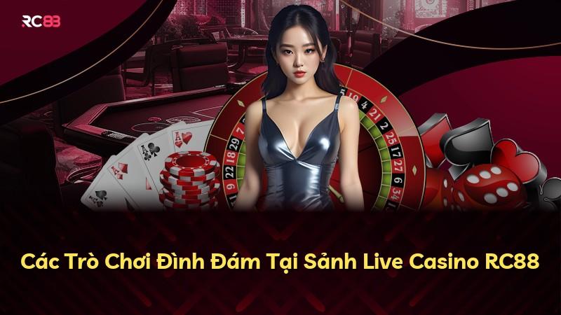 Các Trò Chơi Đình Đám Tại Sảnh Live Casino RC88