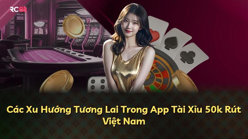 Các Xu Hướng Tương Lai Trong App Tài Xỉu 50k Rút Việt Nam