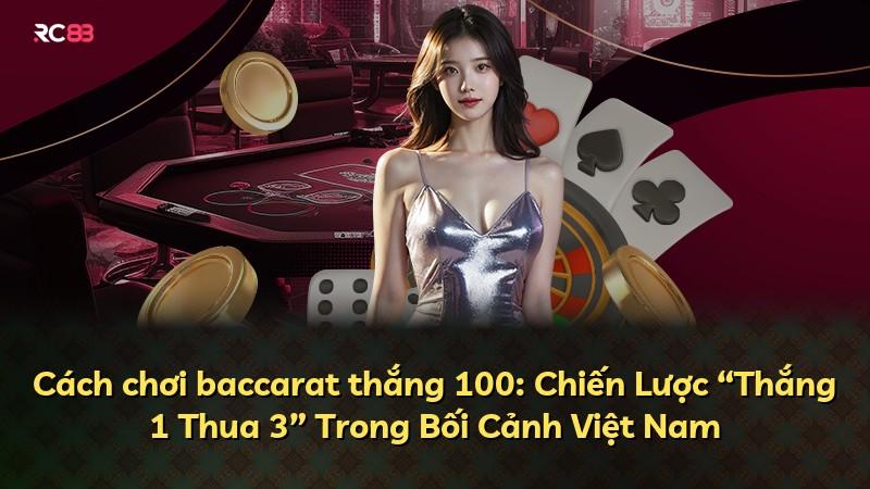 Cách chơi baccarat thắng 100: Chiến Lược “Thắng 1 Thua 3” Trong Bối Cảnh Việt Nam