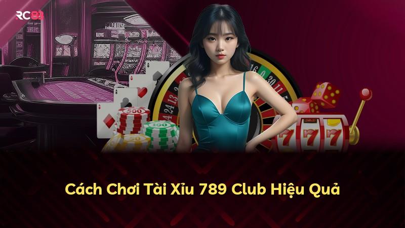 Cách Chơi Tài Xỉu 789 Club Hiệu Quả