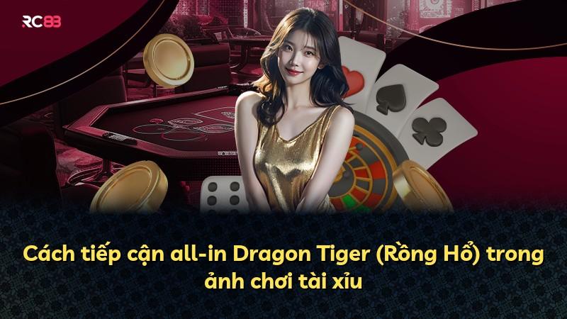 Cách tiếp cận all-in Dragon Tiger (Rồng Hổ) trong ảnh chơi tài xỉu