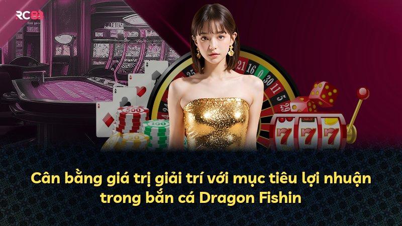 Cân bằng giá trị giải trí với mục tiêu lợi nhuận trong bắn cá Dragon Fishin