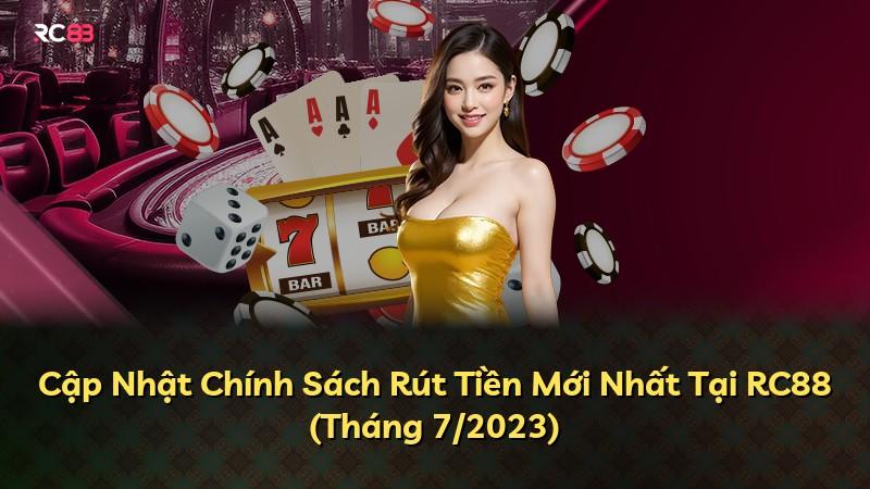 Cập Nhật Chính Sách Rút Tiền Mới Nhất Tại RC88 (Tháng 7/2023)