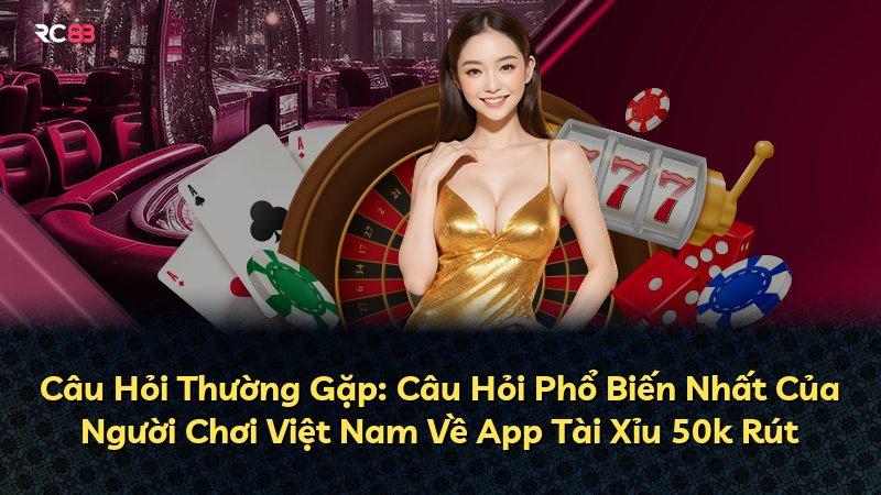 Câu Hỏi Thường Gặp: Câu Hỏi Phổ Biến Nhất Của Người Chơi Việt Nam Về App Tài Xỉu 50k Rút