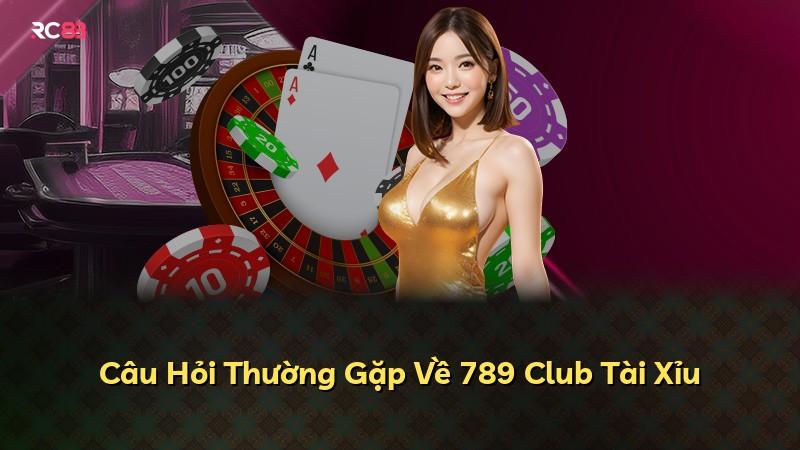 Câu Hỏi Thường Gặp Về 789 Club Tài Xỉu