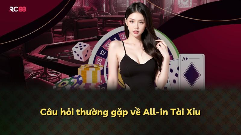 Câu hỏi thường gặp về All-in Tài Xỉu