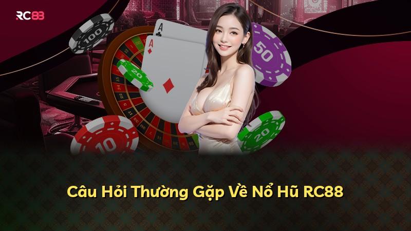 Câu Hỏi Thường Gặp Về Nổ Hũ RC88