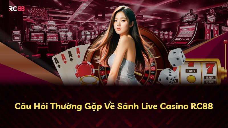 Câu Hỏi Thường Gặp Về Sảnh Live Casino RC88