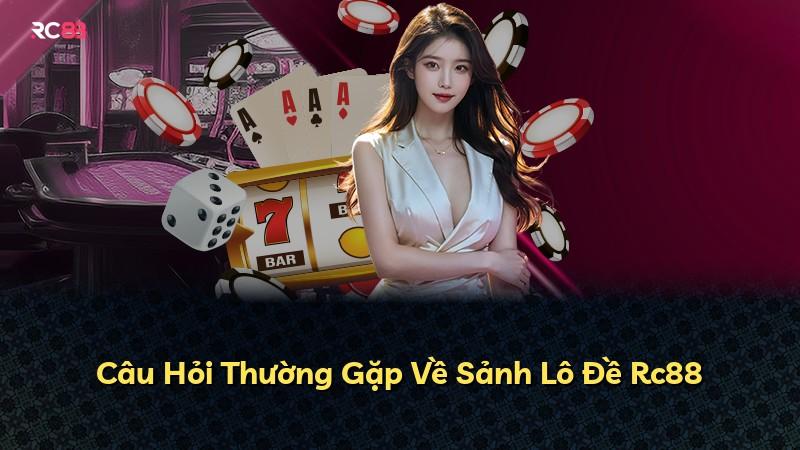 Câu Hỏi Thường Gặp Về Sảnh Lô Đề Rc88