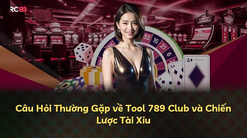 Câu Hỏi Thường Gặp về Tool 789 Club và Chiến Lược Tài Xỉu