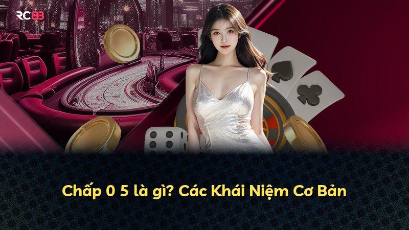 Chấp 0 5 là gì? Các Khái Niệm Cơ Bản