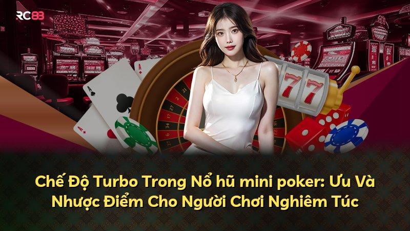 Chế Độ Turbo Trong Nổ hũ mini poker: Ưu Và Nhược Điểm Cho Người Chơi Nghiêm Túc