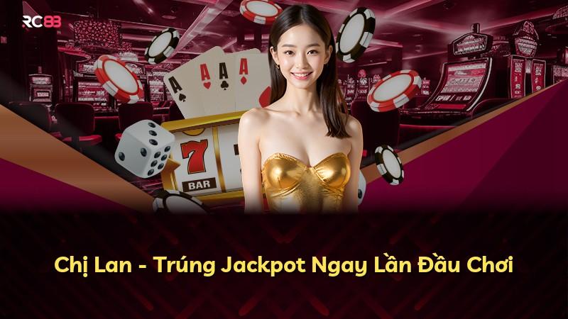 Chị Lan - Trúng Jackpot Ngay Lần Đầu Chơi
