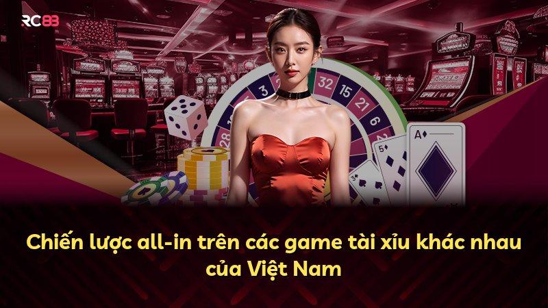 Chiến lược all-in trên các game tài xỉu khác nhau của Việt Nam