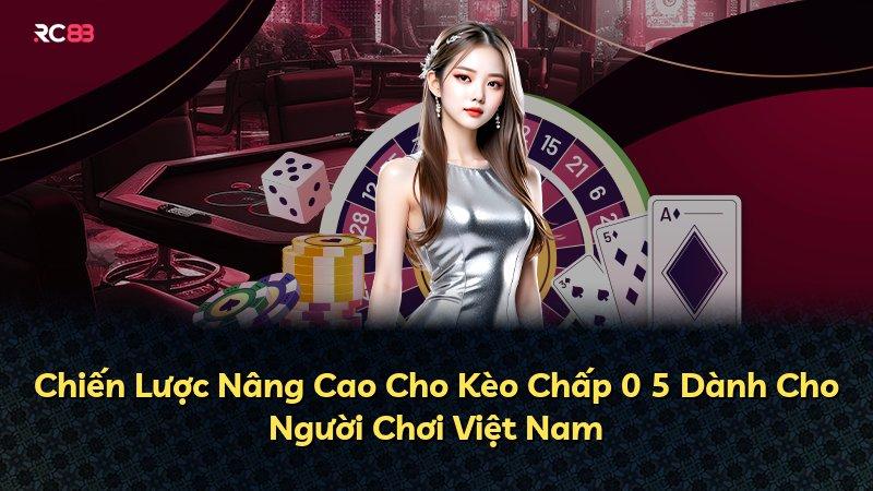 Chiến Lược Nâng Cao Cho Kèo Chấp 0 5 Dành Cho Người Chơi Việt Nam