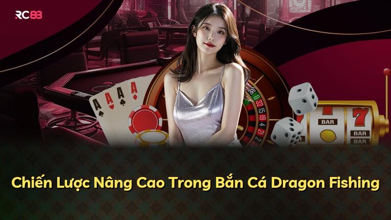 Chiến Lược Nâng Cao Trong Bắn Cá Dragon Fishing