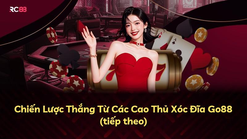 Chiến Lược Thắng Từ Các Cao Thủ Xóc Đĩa Go88 (tiếp theo)