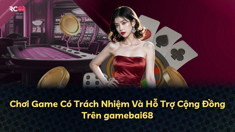 Chơi Game Có Trách Nhiệm Và Hỗ Trợ Cộng Đồng Trên gamebai68