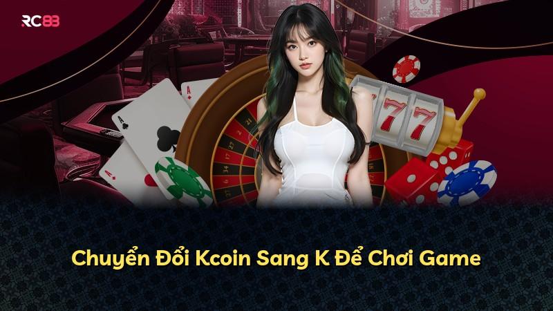 Chuyển Đổi Kcoin Sang K Để Chơi Game
