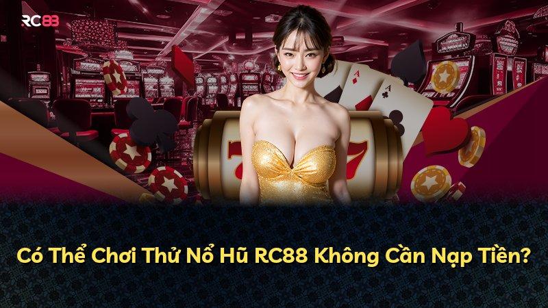 Có Thể Chơi Thử Nổ Hũ RC88 Không Cần Nạp Tiền?