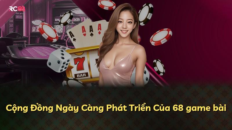 Cộng Đồng Ngày Càng Phát Triển Của 68 game bài