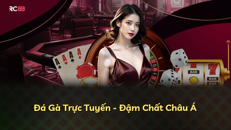 Đá Gà Trực Tuyến - Đậm Chất Châu Á