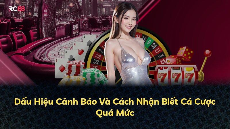 Dấu Hiệu Cảnh Báo Và Cách Nhận Biết Cá Cược Quá Mức