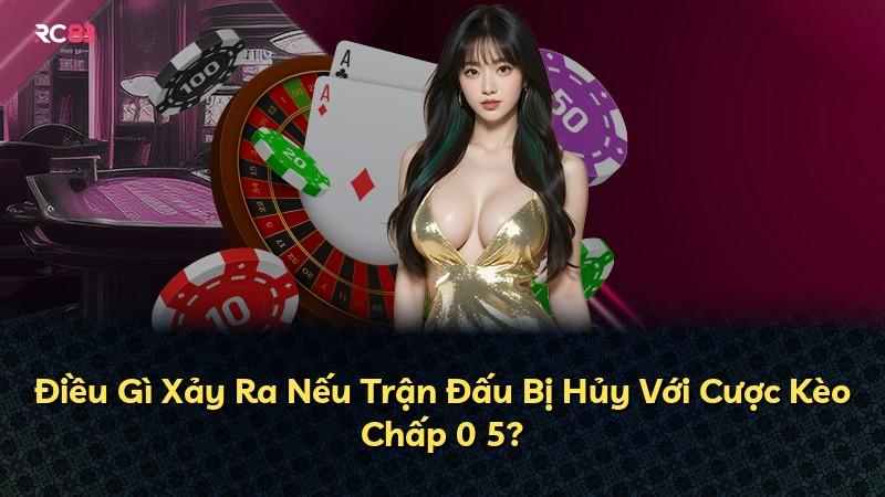 Điều Gì Xảy Ra Nếu Trận Đấu Bị Hủy Với Cược Kèo Chấp 0 5?