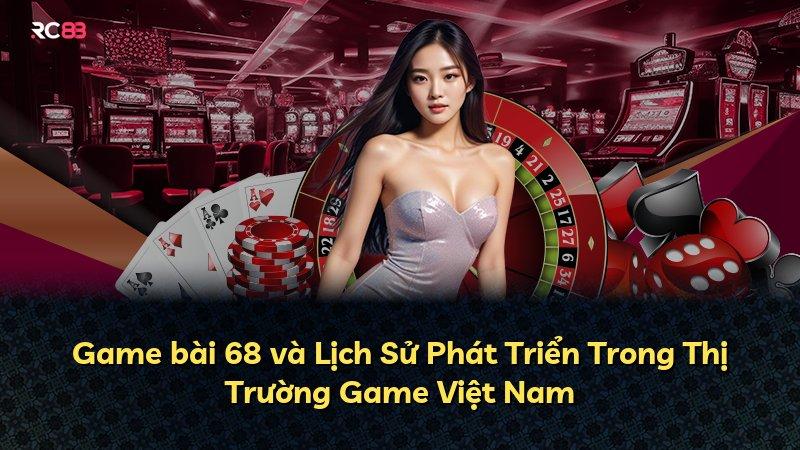 Game bài 68 và Lịch Sử Phát Triển Trong Thị Trường Game Việt Nam