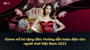 Game nổ hũ tặng tiền: Hướng dẫn toàn diện cho người chơi Việt Nam 2025