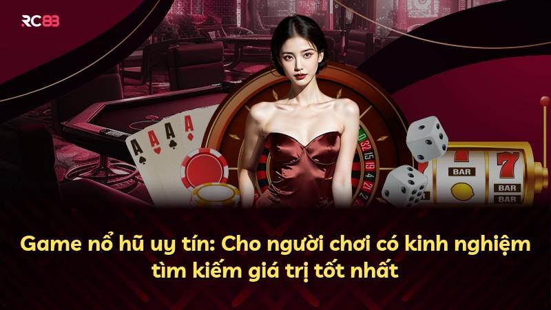 Game nổ hũ uy tín: Cho người chơi có kinh nghiệm tìm kiếm giá trị tốt nhất