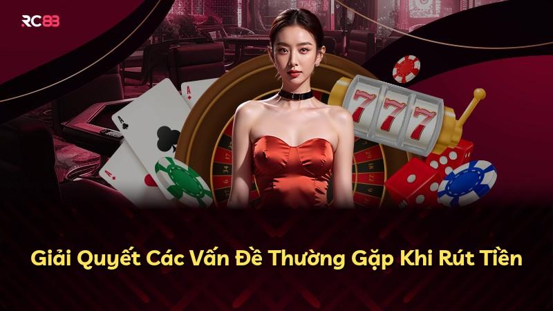 Giải Quyết Các Vấn Đề Thường Gặp Khi Rút Tiền