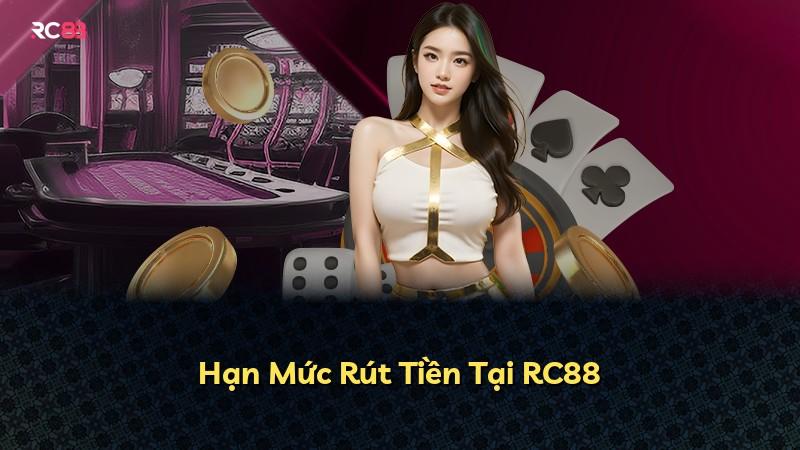 Hạn Mức Rút Tiền Tại RC88