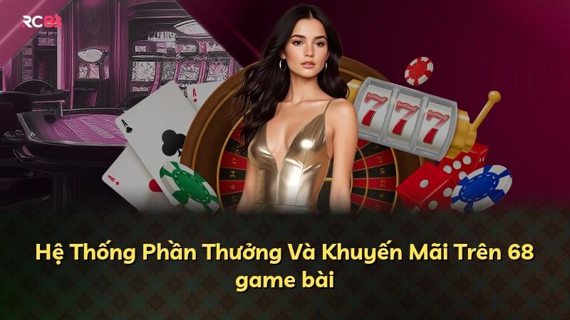 Hệ Thống Phần Thưởng Và Khuyến Mãi Trên 68 game bài
