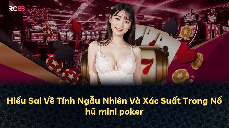 Hiểu Sai Về Tính Ngẫu Nhiên Và Xác Suất Trong Nổ hũ mini poker