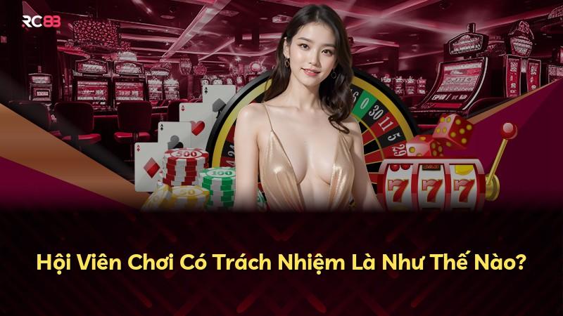 Hội Viên Chơi Có Trách Nhiệm Là Như Thế Nào?
